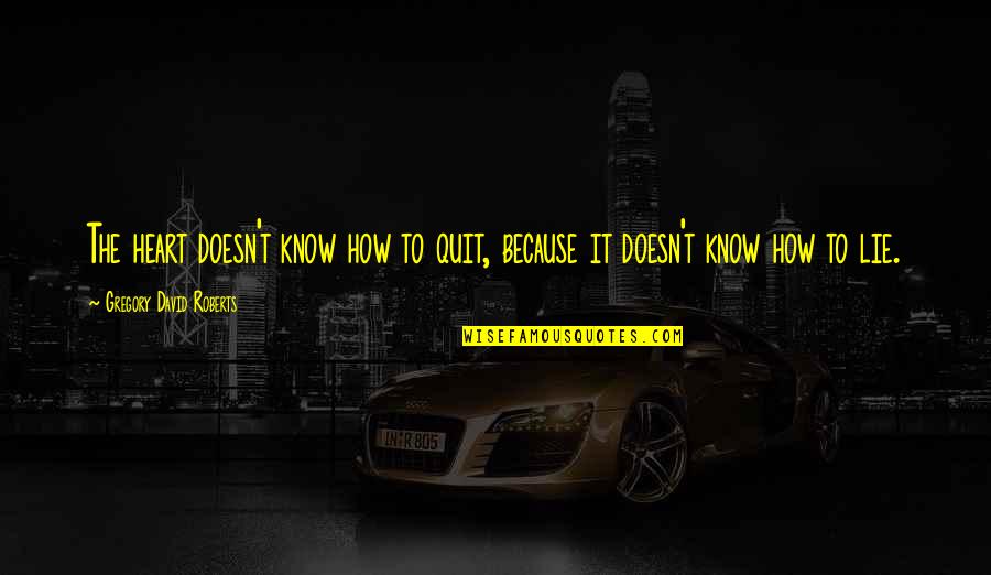 Snicker Chocolate Quotes By Gregory David Roberts: The heart doesn't know how to quit, because Snicker Chocolate Quotes By Gregory David Roberts: The heart doesn't know how to quit, because
