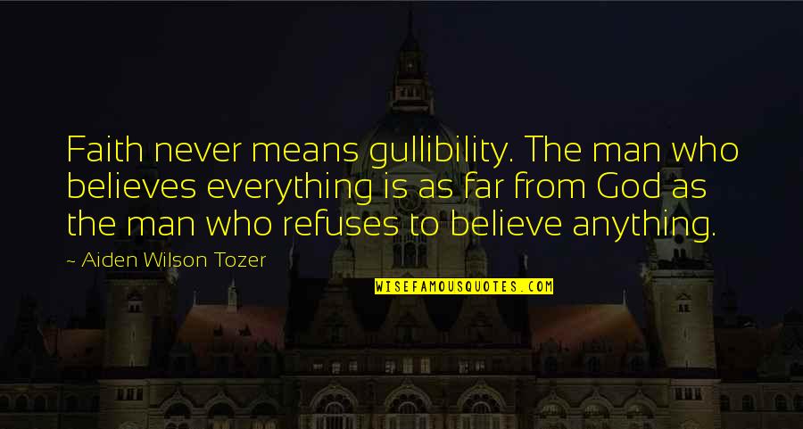 Snicker Commercial Quotes By Aiden Wilson Tozer: Faith never means gullibility. The man who believes