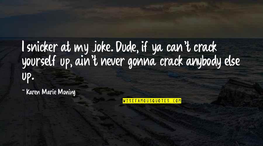 Snicker Quotes By Karen Marie Moning: I snicker at my joke. Dude, if ya