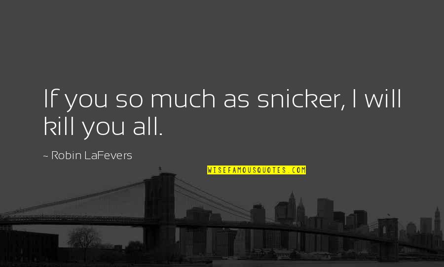 Snicker Quotes By Robin LaFevers: If you so much as snicker, I will