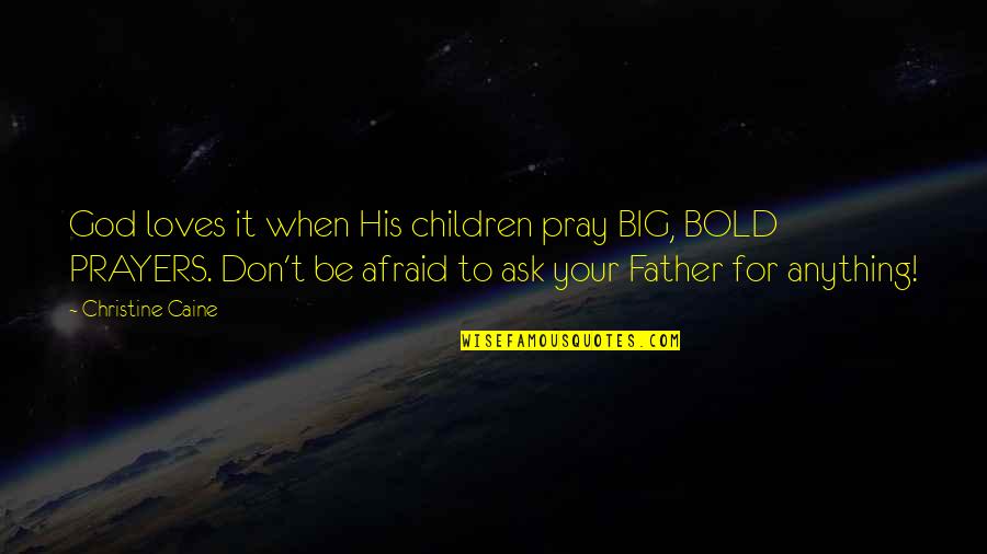 Snickered Quotes By Christine Caine: God loves it when His children pray BIG,