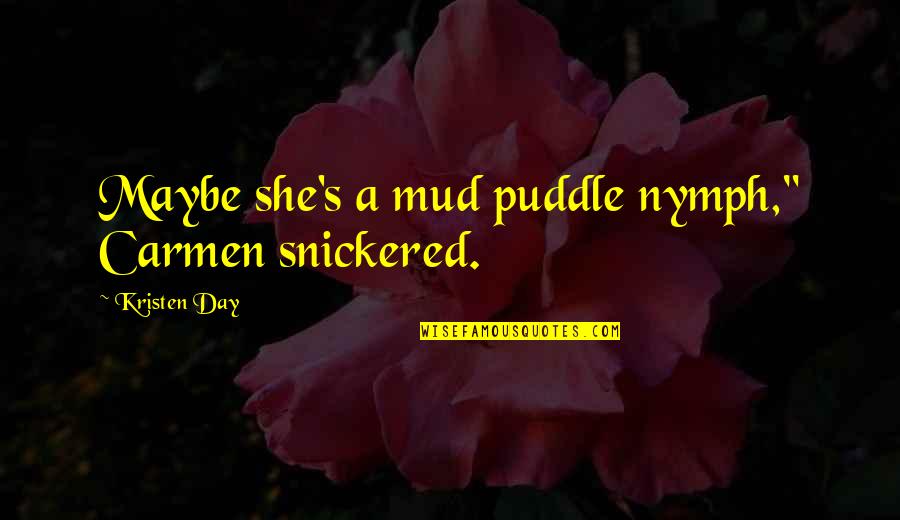 Snickered Quotes By Kristen Day: Maybe she's a mud puddle nymph," Carmen snickered.