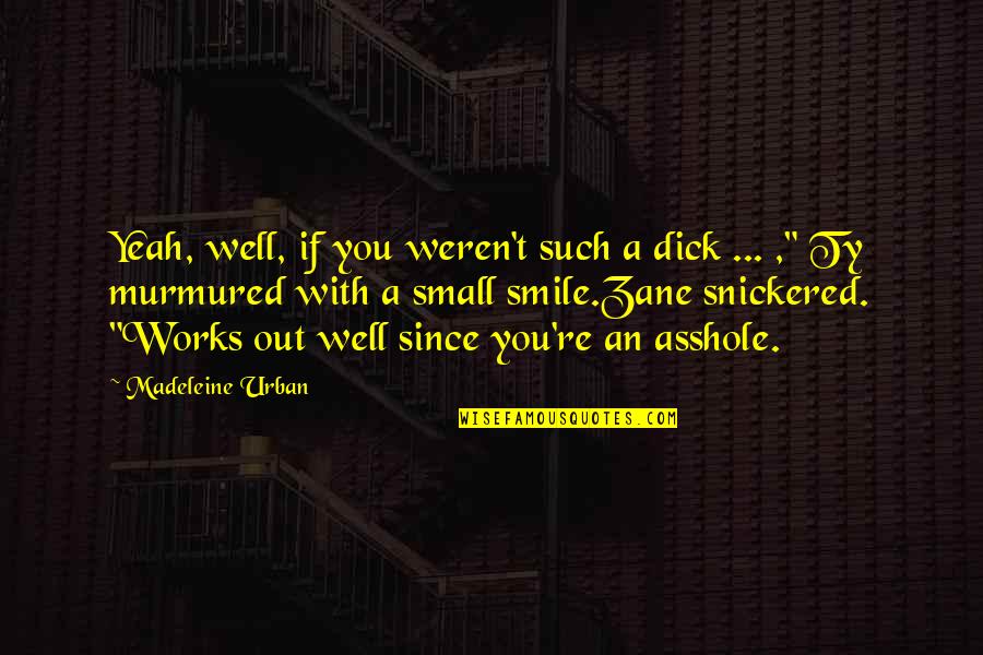 Snickered Quotes By Madeleine Urban: Yeah, well, if you weren't such a dick