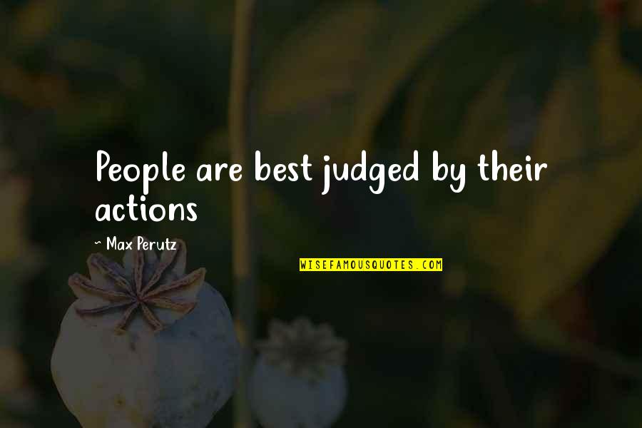 Snickered Quotes By Max Perutz: People are best judged by their actions