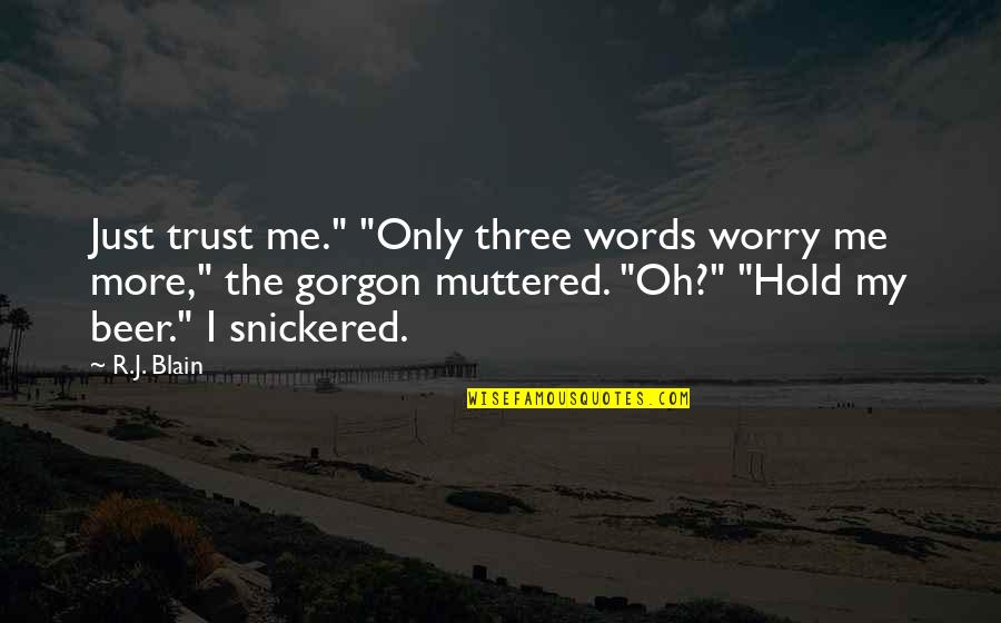 Snickered Quotes By R.J. Blain: Just trust me." "Only three words worry me