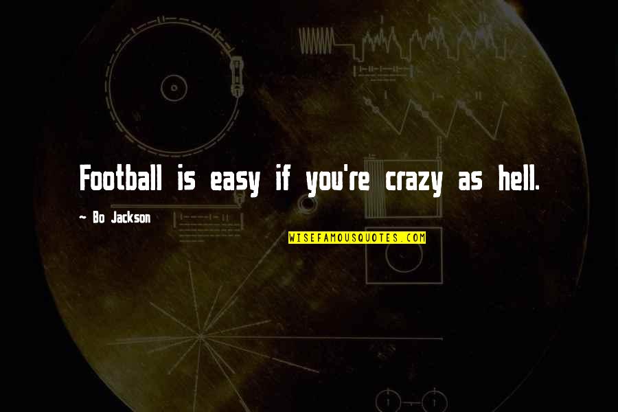 Snickered Sentences Quotes By Bo Jackson: Football is easy if you're crazy as hell.