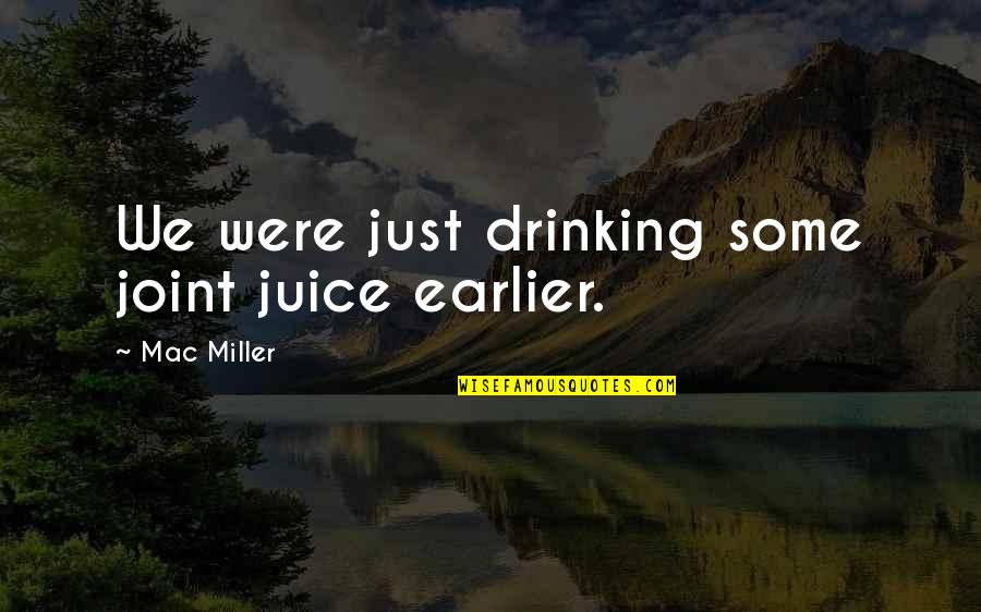 Snickered Sentences Quotes By Mac Miller: We were just drinking some joint juice earlier.