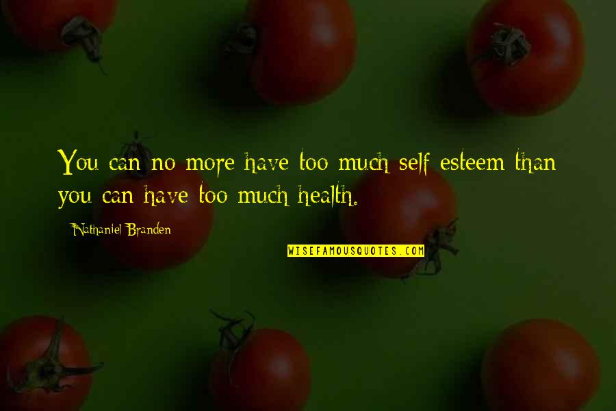 Snickered Sentences Quotes By Nathaniel Branden: You can no more have too much self-esteem