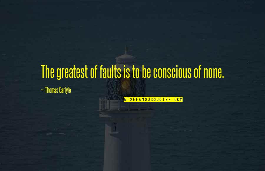 Snickered Sentences Quotes By Thomas Carlyle: The greatest of faults is to be conscious