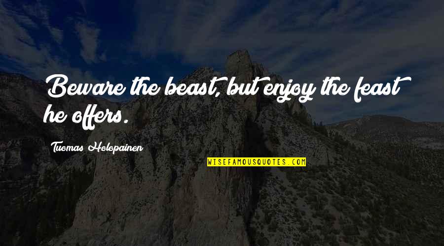 Snickered Sentences Quotes By Tuomas Holopainen: Beware the beast, but enjoy the feast he