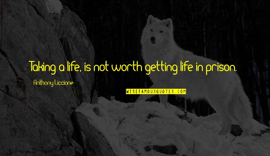 Snickerin Quotes By Anthony Liccione: Taking a life, is not worth getting life