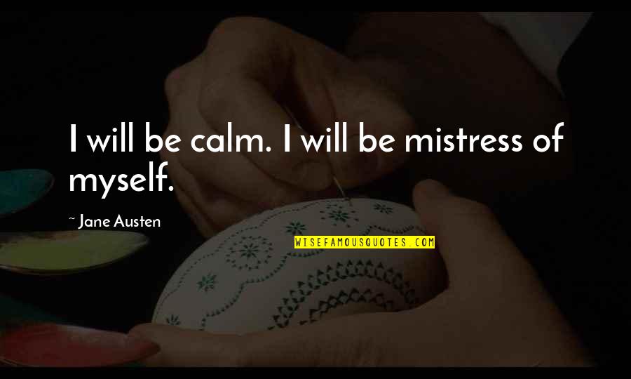 Snickerin Quotes By Jane Austen: I will be calm. I will be mistress