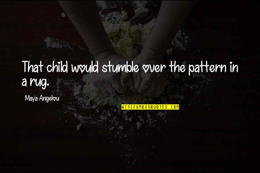 Snickers Chocolate Quotes By Maya Angelou: That child would stumble over the pattern in