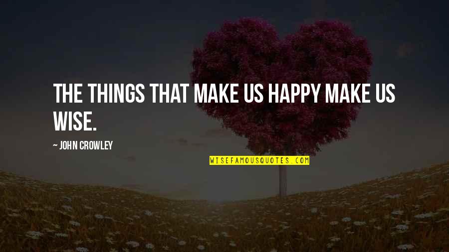 Snickers Quotes Quotes By John Crowley: The things that make us happy make us Snickers Quotes Quotes By John Crowley: The things that make us happy make us
