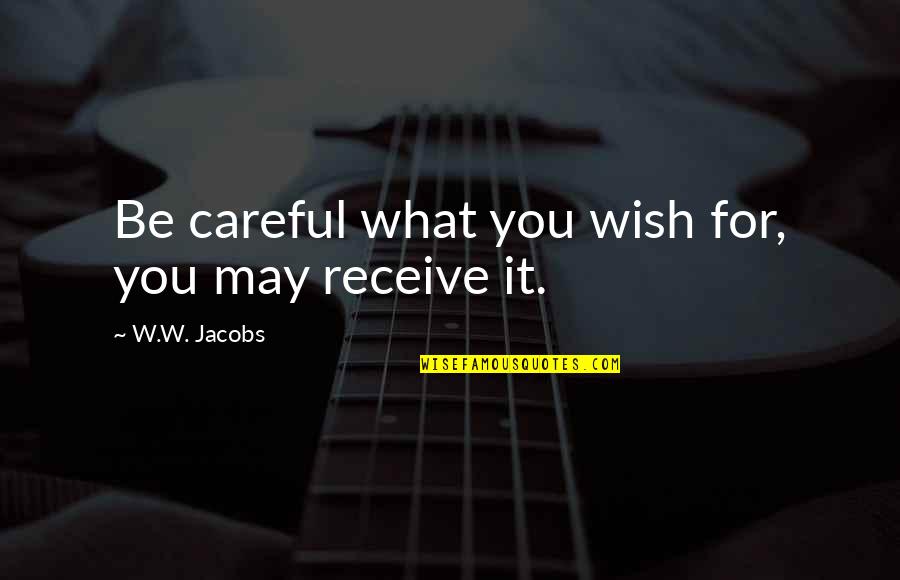 Snickets Quotes By W.W. Jacobs: Be careful what you wish for, you may
