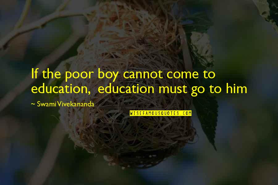 Snickuh Quotes By Swami Vivekananda: If the poor boy cannot come to education, Snickuh Quotes By Swami Vivekananda: If the poor boy cannot come to education,