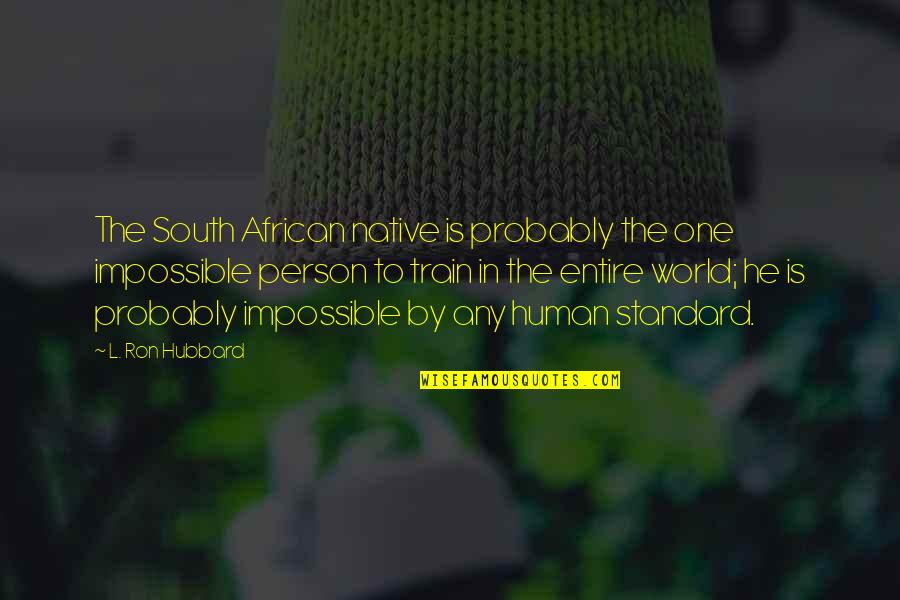 Snide Picture Quotes By L. Ron Hubbard: The South African native is probably the one