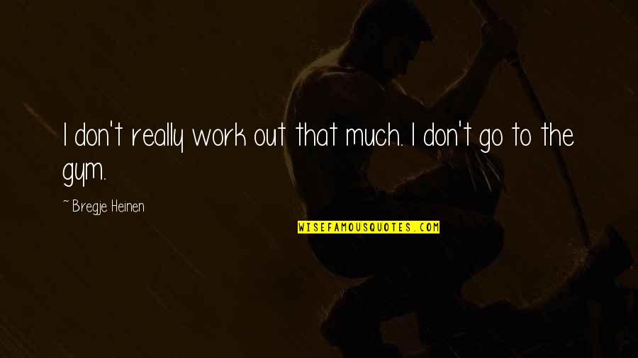 Snidely Dog Quotes By Bregje Heinen: I don't really work out that much. I Snidely Dog Quotes By Bregje Heinen: I don't really work out that much. I