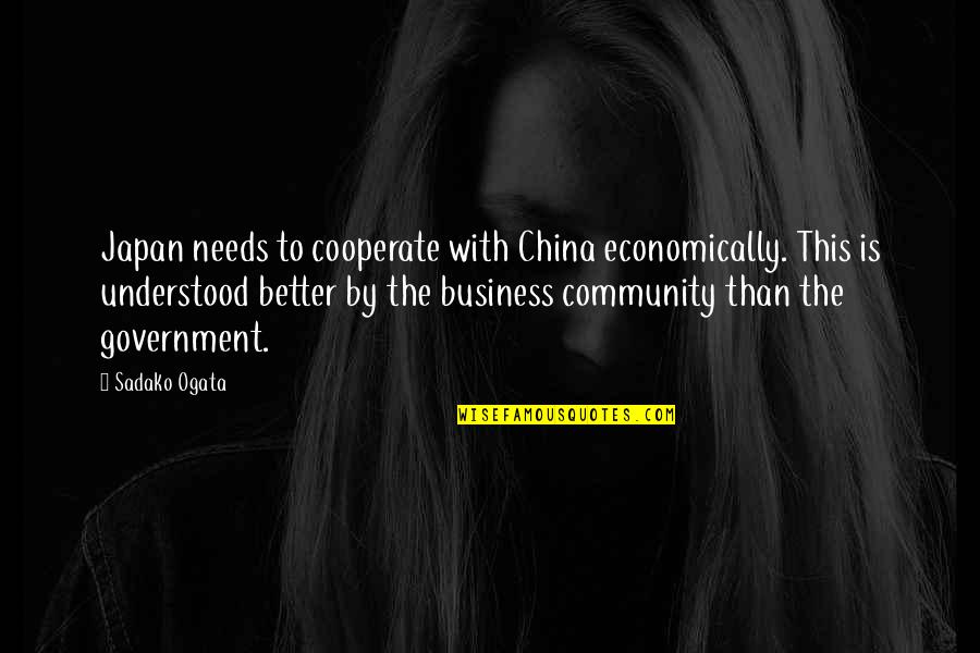 Sniderman Algorithm Quotes By Sadako Ogata: Japan needs to cooperate with China economically. This