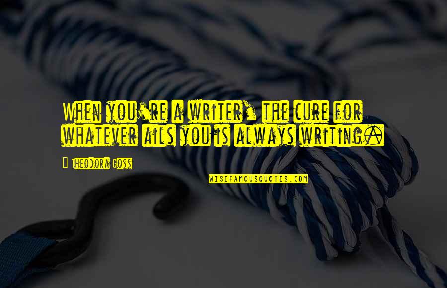 Sniegowski Family Crest Quotes By Theodora Goss: When you're a writer, the cure for whatever