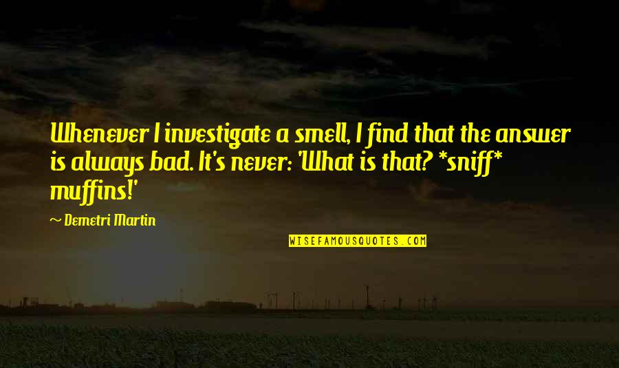 Sniff Out Quotes By Demetri Martin: Whenever I investigate a smell, I find that