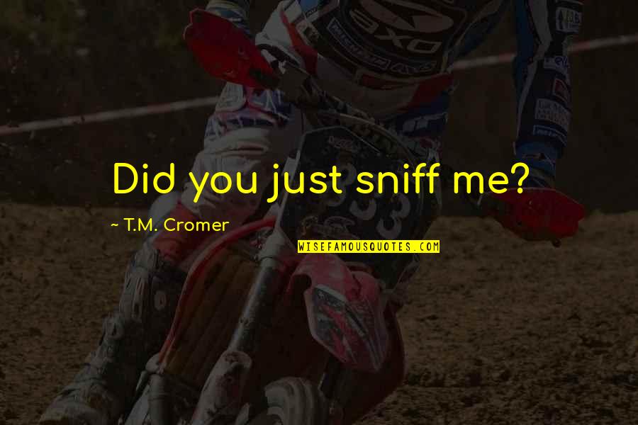 Sniff Out Quotes By T.M. Cromer: Did you just sniff me?