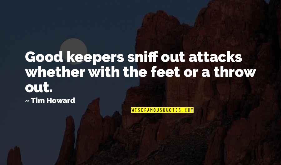 Sniff Out Quotes By Tim Howard: Good keepers sniff out attacks whether with the