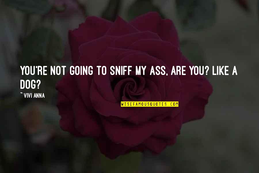 Sniff Out Quotes By Vivi Anna: You're not going to sniff my ass, are