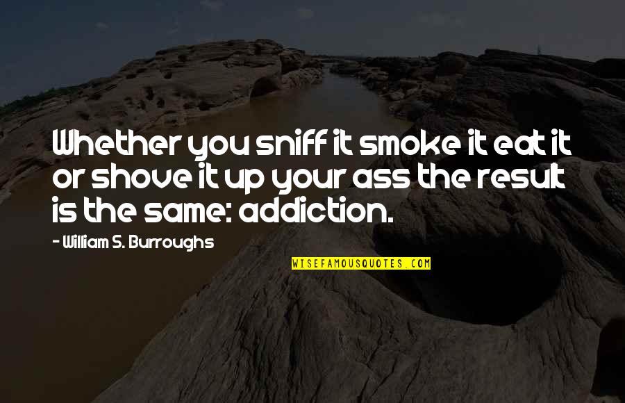 Sniff Out Quotes By William S. Burroughs: Whether you sniff it smoke it eat it