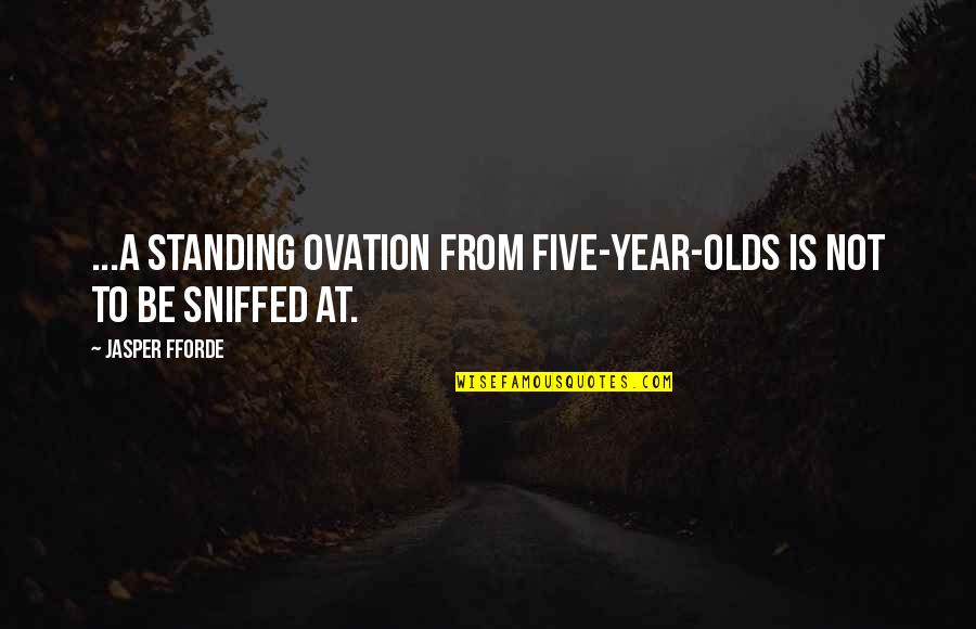 Sniffed Quotes By Jasper Fforde: ...a standing ovation from five-year-olds is not to