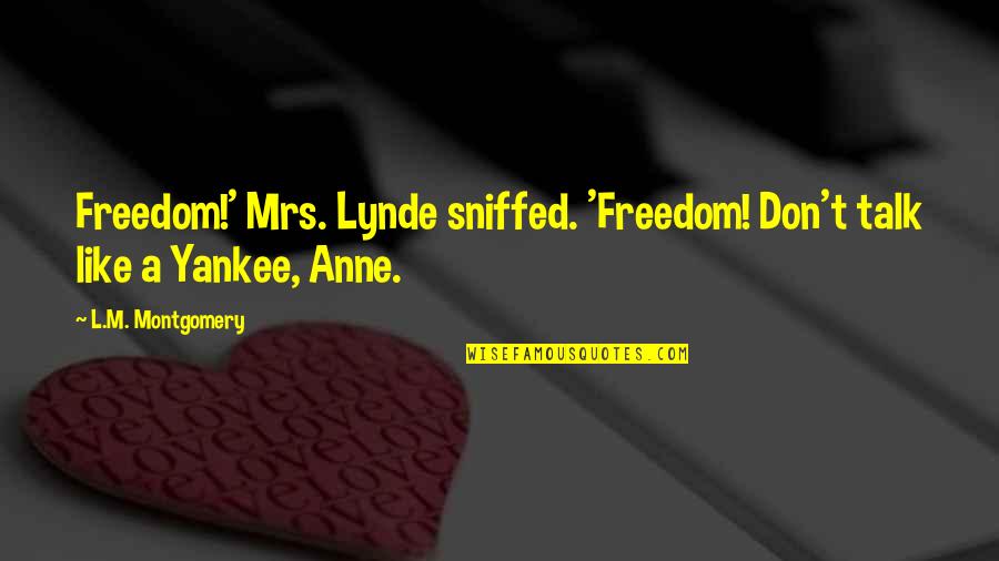 Sniffed Quotes By L.M. Montgomery: Freedom!' Mrs. Lynde sniffed. 'Freedom! Don't talk like