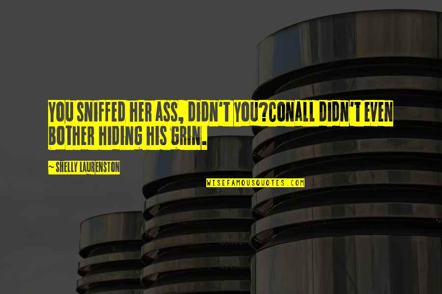 Sniffed Quotes By Shelly Laurenston: You sniffed her ass, didn't you?Conall didn't even