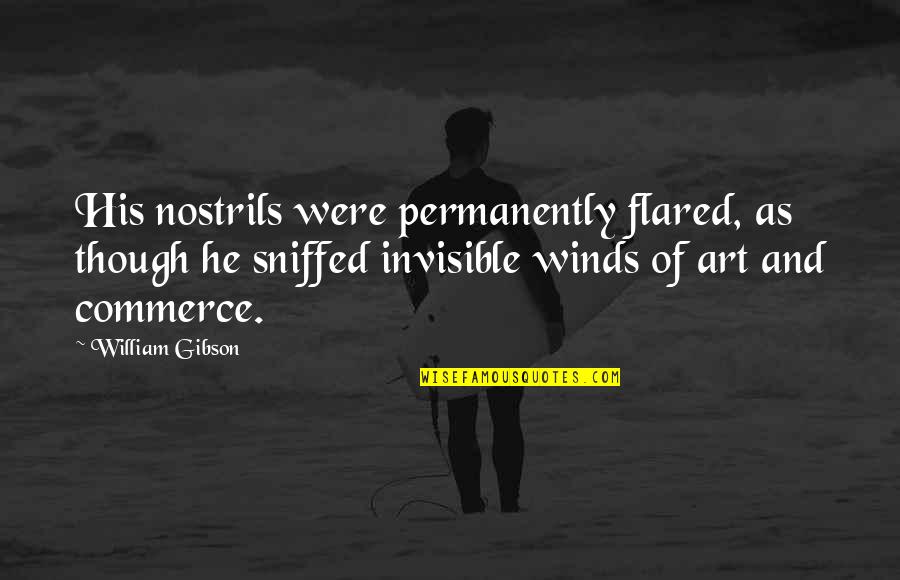 Sniffed Quotes By William Gibson: His nostrils were permanently flared, as though he