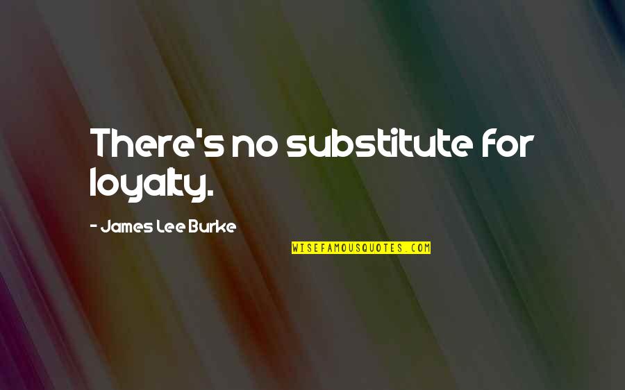 Sniffer Quotes By James Lee Burke: There's no substitute for loyalty.