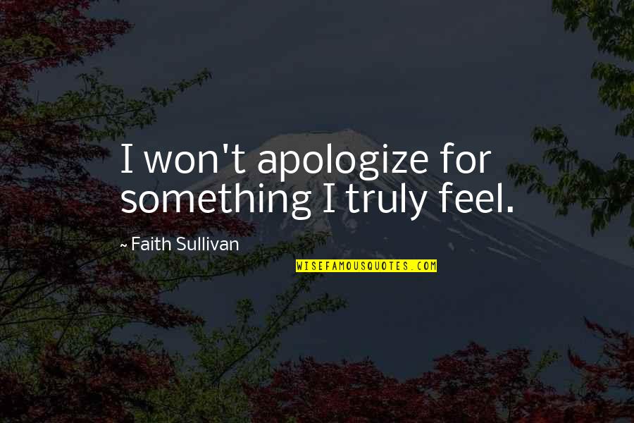 Sniffing Coke Quotes By Faith Sullivan: I won't apologize for something I truly feel.