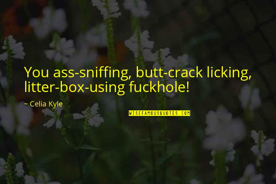 Sniffing Quotes By Celia Kyle: You ass-sniffing, butt-crack licking, litter-box-using fuckhole!