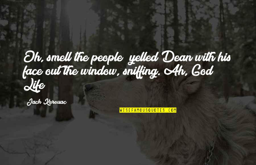 Sniffing Quotes By Jack Kerouac: Oh, smell the people! yelled Dean with his
