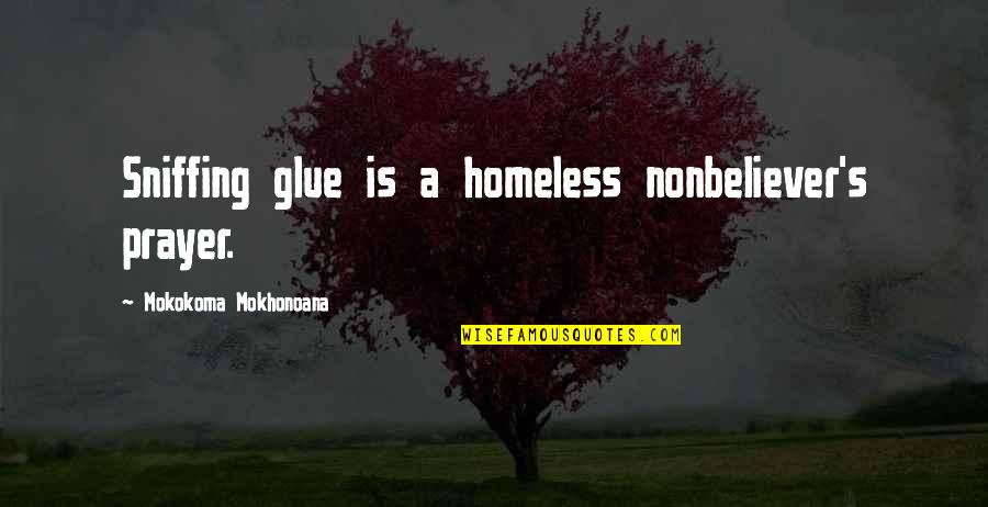 Sniffing Quotes By Mokokoma Mokhonoana: Sniffing glue is a homeless nonbeliever's prayer.