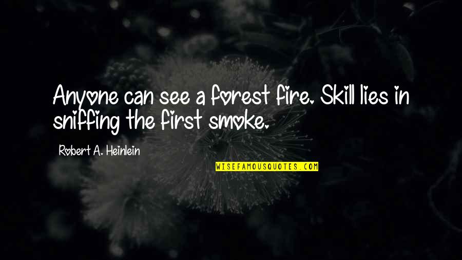 Sniffing Quotes By Robert A. Heinlein: Anyone can see a forest fire. Skill lies