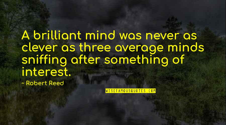 Sniffing Quotes By Robert Reed: A brilliant mind was never as clever as