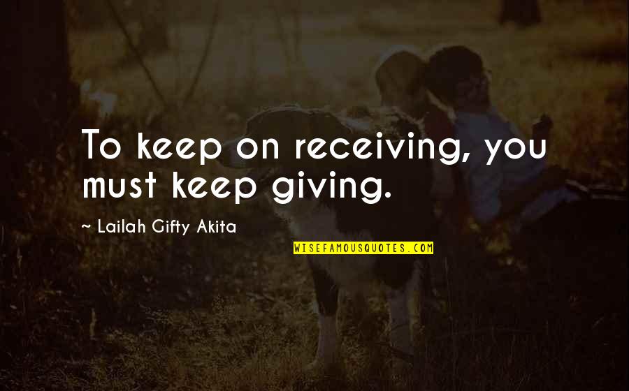 Sniffings Quotes By Lailah Gifty Akita: To keep on receiving, you must keep giving.