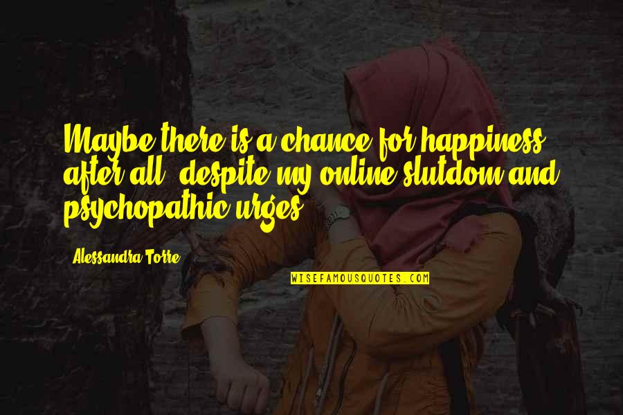 Sniffler Quotes By Alessandra Torre: Maybe there is a chance for happiness after Sniffler Quotes By Alessandra Torre: Maybe there is a chance for happiness after