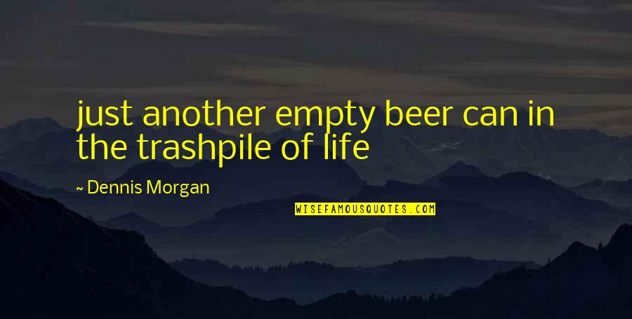 Sniffler Quotes By Dennis Morgan: just another empty beer can in the trashpile Sniffler Quotes By Dennis Morgan: just another empty beer can in the trashpile