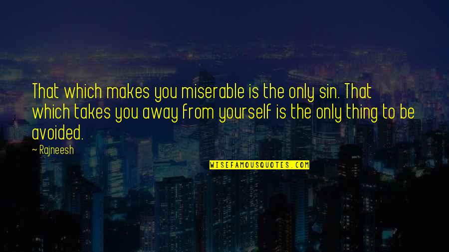 Sniffler Quotes By Rajneesh: That which makes you miserable is the only Sniffler Quotes By Rajneesh: That which makes you miserable is the only
