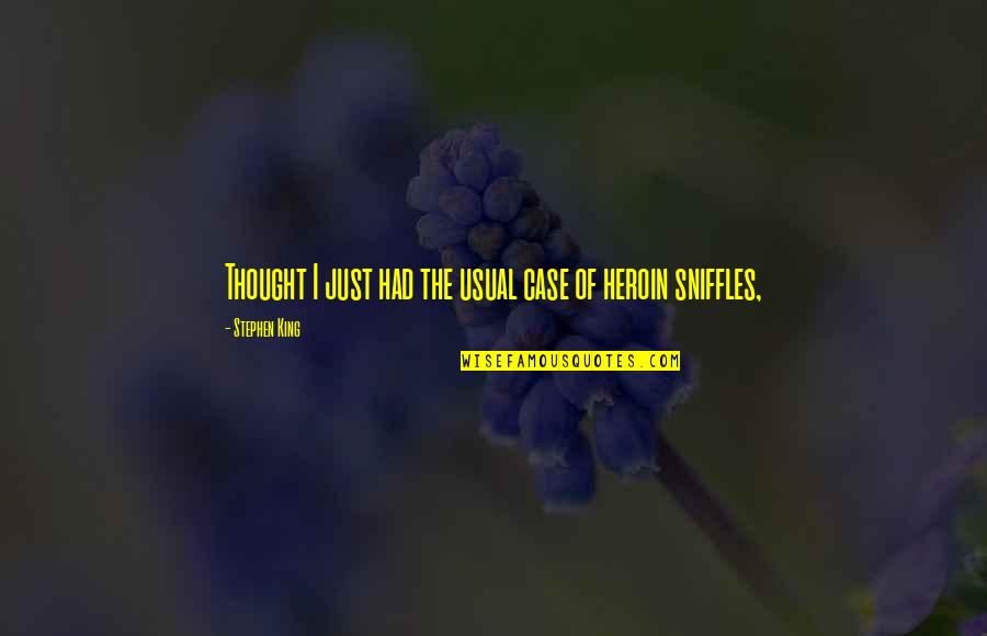 Sniffles Quotes By Stephen King: Thought I just had the usual case of