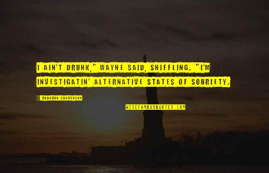 Sniffling Quotes By Brandon Sanderson: I ain't drunk," Wayne said, sniffling. "I'm investigatin'