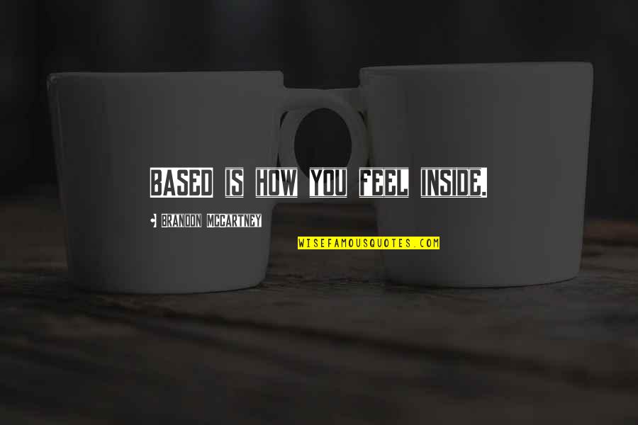 Snifter Quotes By Brandon McCartney: BASED is how you feel inside. Snifter Quotes By Brandon McCartney: BASED is how you feel inside.