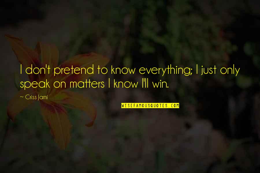 Snifters Milwaukee Quotes By Criss Jami: I don't pretend to know everything; I just