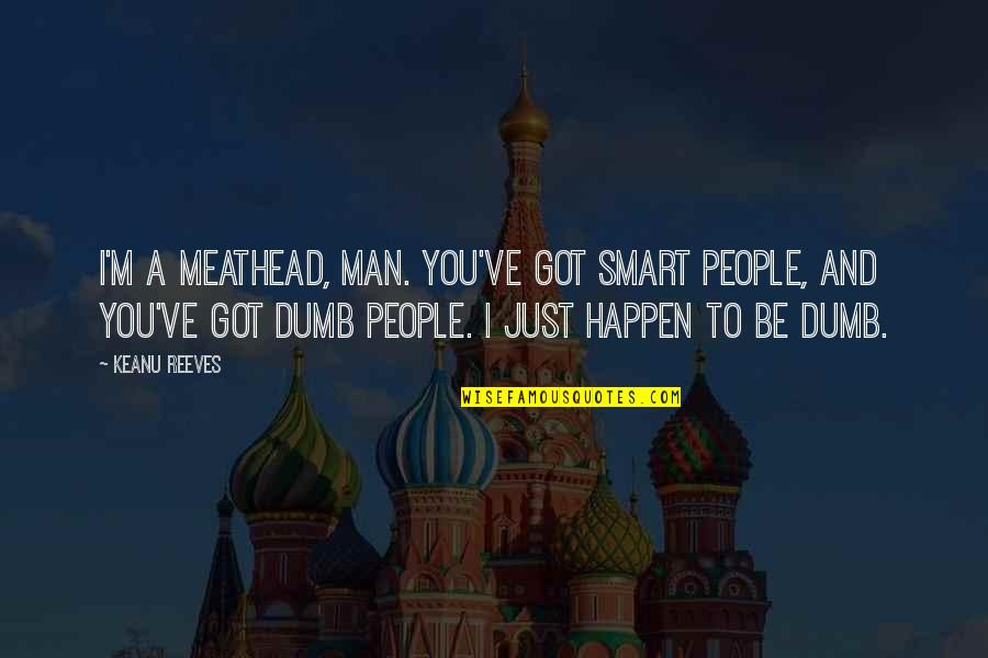 Snifters Milwaukee Quotes By Keanu Reeves: I'm a meathead, man. You've got smart people, Snifters Milwaukee Quotes By Keanu Reeves: I'm a meathead, man. You've got smart people,