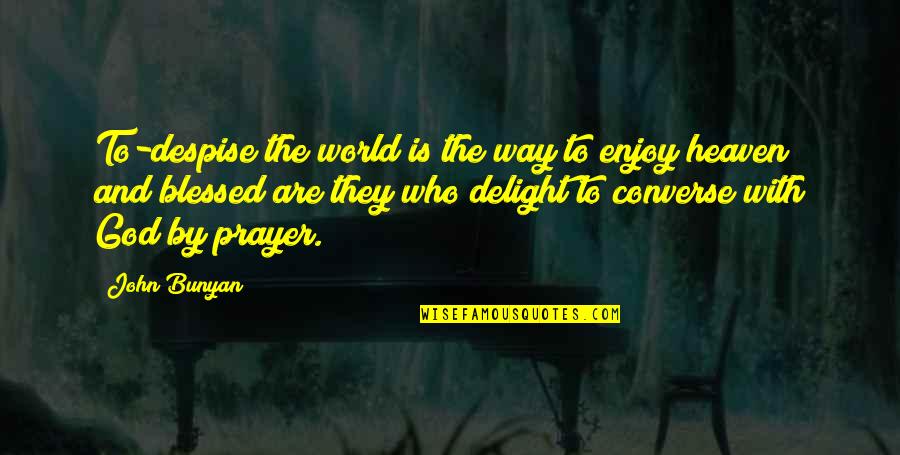 Snigdha Poonam Quotes By John Bunyan: To-despise the world is the way to enjoy Snigdha Poonam Quotes By John Bunyan: To-despise the world is the way to enjoy